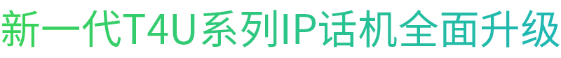 新一代T4U系列IP话机周全升级